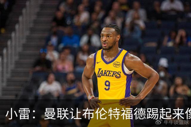 小雷：曼联让布伦特福德踢起来像皇马