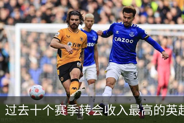 过去十个赛季转会收入最高的英超俱乐部